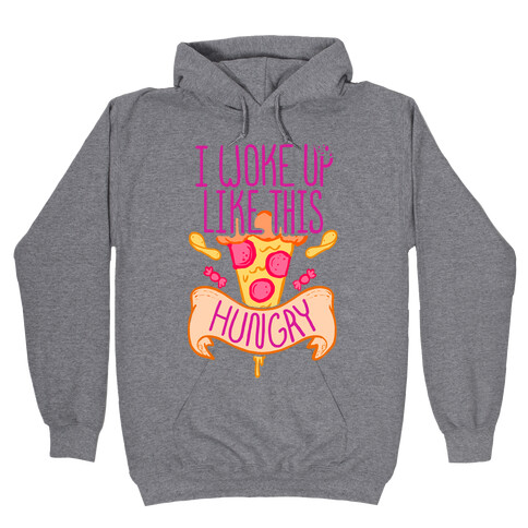 I Woke Up Like This. Hungry. Hooded Sweatshirt