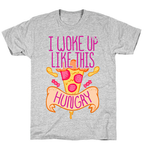 I Woke Up Like This. Hungry. T-Shirt