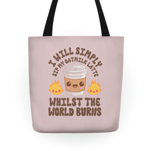 I Will Simply Sip my Oat Milk Latte Whilst the World Burns Tote