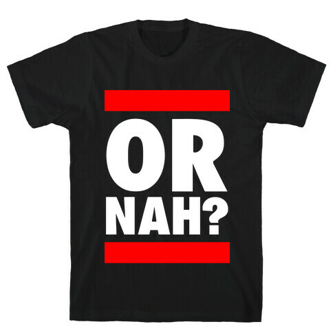 Or Nah? (Run DMC parody) T-Shirt