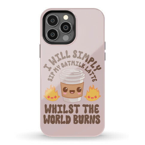 I Will Simply Sip my Oat Milk Latte Whilst the World Burns Phone Case