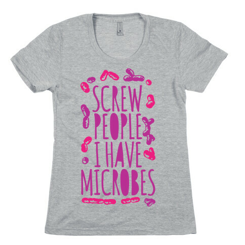 Screw People I Have Microbes  Womens T-Shirt