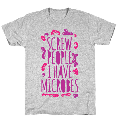 Screw People I Have Microbes  T-Shirt