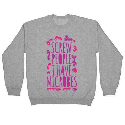 Screw People I Have Microbes  Pullover