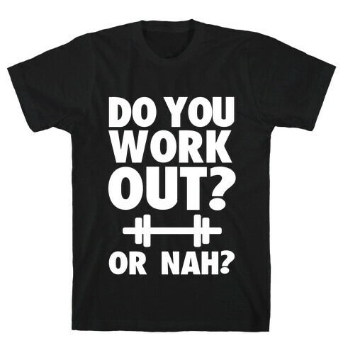 Do You Work Out? Or Nah? T-Shirt