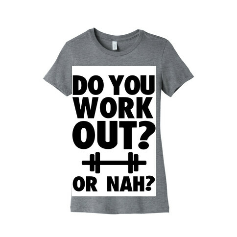 Do You Work Out? Or Nah? Womens T-Shirt