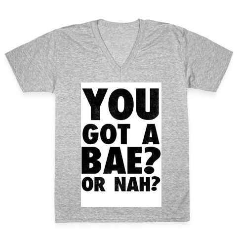 You Got a Bae? Or Nah? V-Neck Tee Shirt