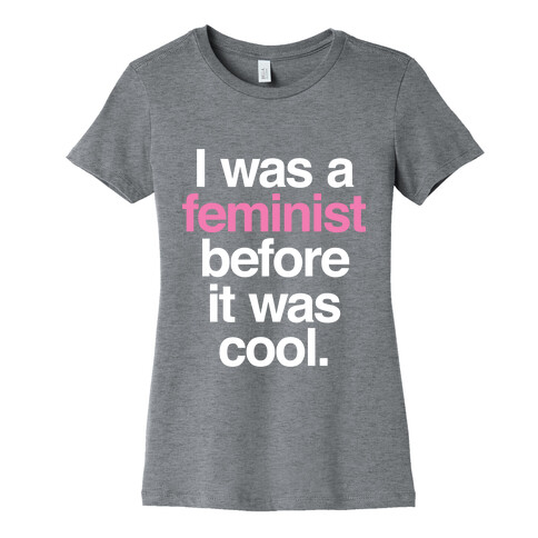 I Was A Feminist Before It Was Cool Womens T-Shirt