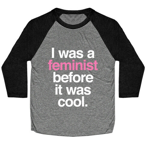 I Was A Feminist Before It Was Cool Baseball Tee