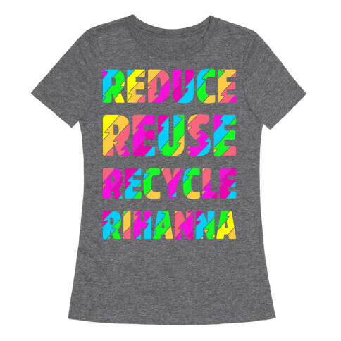Reduce Reuse Recycle Rihanna Womens T-Shirt