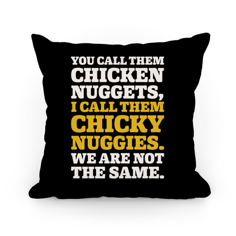 You Call Them Chicken Nuggets I Call Them Chicky Nuggies We Are Not The Same  Pillow