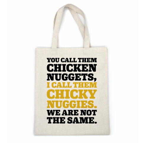 You Call Them Chicken Nuggets I Call Them Chicky Nuggies We Are Not The Same  Casual Tote