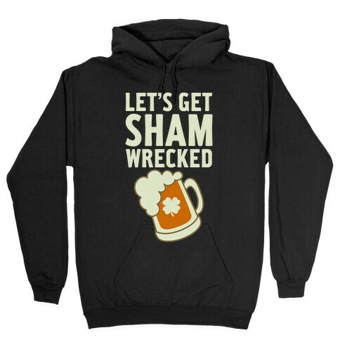 Let's Get Sham-Wrecked Hooded Sweatshirt