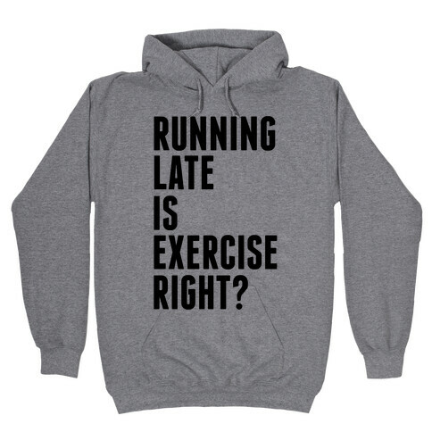 Running Late Is Exercise Right? Hooded Sweatshirt