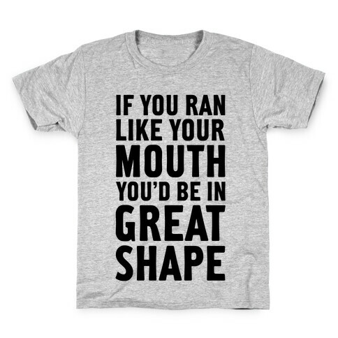 If You Ran Like Your Mouth, You'd be in Great Shape! Kids T-Shirt
