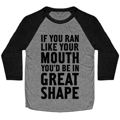 If You Ran Like Your Mouth, You'd be in Great Shape! Baseball Tee