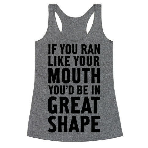 If You Ran Like Your Mouth, You'd be in Great Shape! Racerback Tank Top
