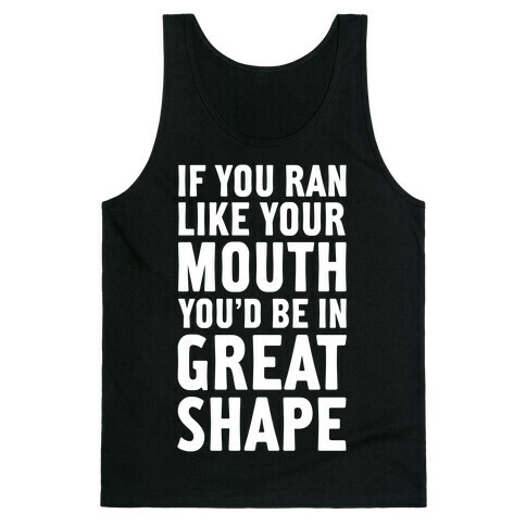 If You Ran Like Your Mouth, You'd be in Great Shape! Tank Top
