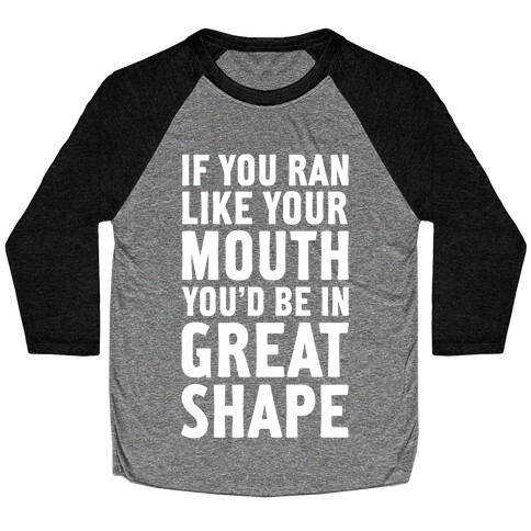 If You Ran Like Your Mouth, You'd be in Great Shape! Baseball Tee