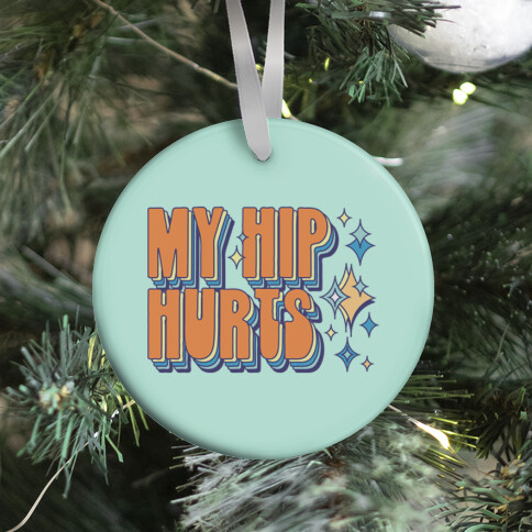 My Hip Hurts Ornament