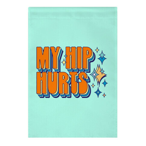 My Hip Hurts Garden Flag