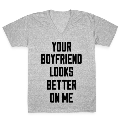 Your Boyfriend Looks Better On Me V-Neck Tee Shirt