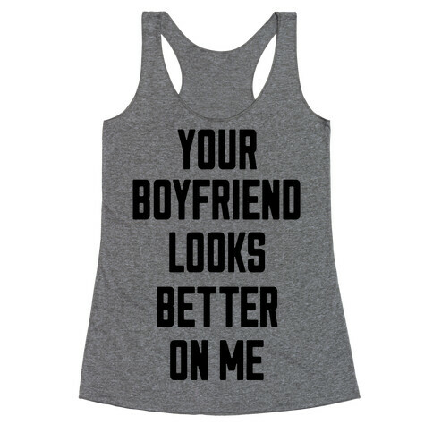 Your Boyfriend Looks Better On Me Racerback Tank Top