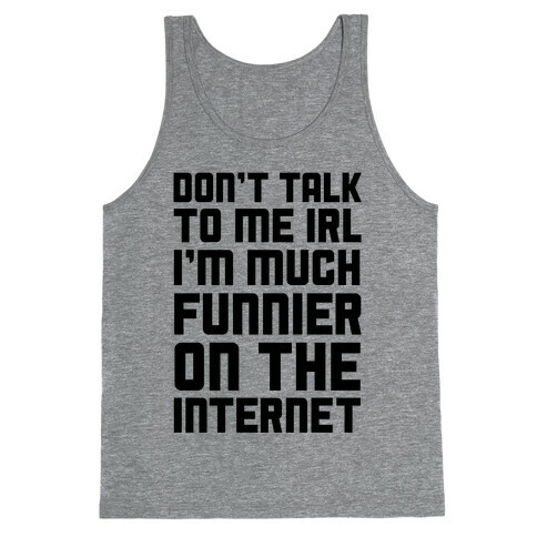 Much Funnier On The Internet Tank Top