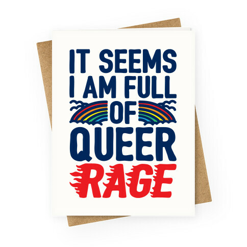 It Seems I Am Full of Queer Rage Greeting Card