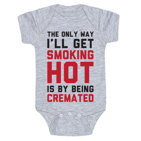 The Only Way I'll Get Smoking Hot Is By Being Cremated Baby One-Piece