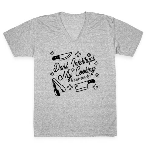 Don't Interrupt My Cooking (I have anxiety) V-Neck Tee Shirt