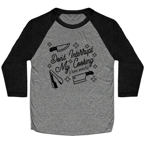 Don't Interrupt My Cooking (I have anxiety) Baseball Tee