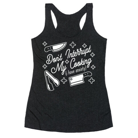 Don't Interrupt My Cooking (I have anxiety) Racerback Tank Top