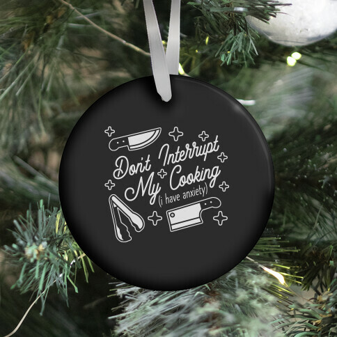 Don't Interrupt My Cooking (I have anxiety) Ornament