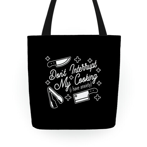 Don't Interrupt My Cooking (I have anxiety) Tote