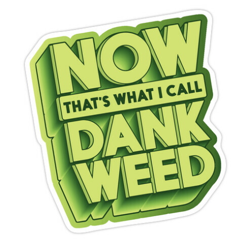 Now THAT'S What I Call Dank Weed Die Cut Sticker