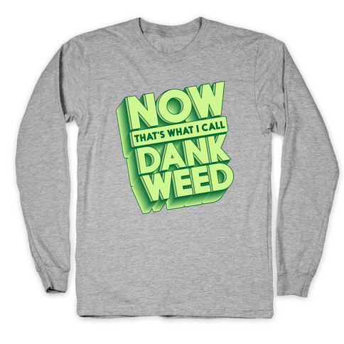 Now THAT'S What I Call Dank Weed Long Sleeve T-Shirt