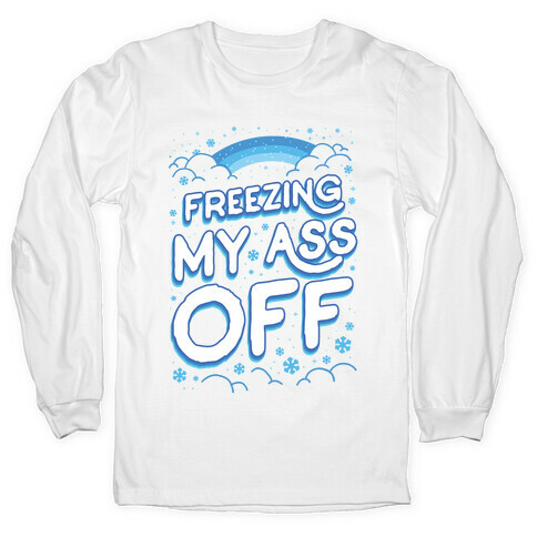 Freezing My Ass Off Long Sleeve T-Shirt