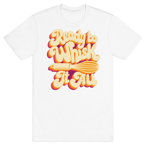 Ready to Whisk It All  T-Shirt