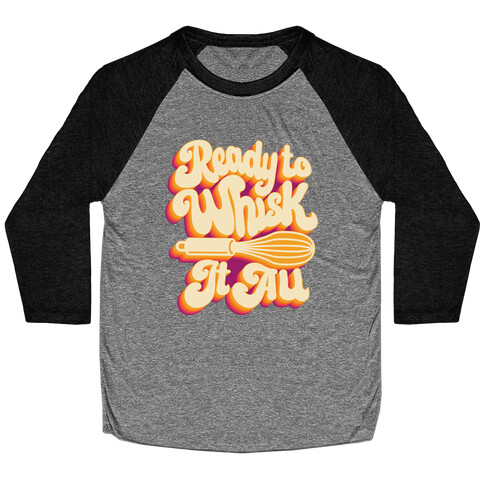 Ready to Whisk It All  Baseball Tee