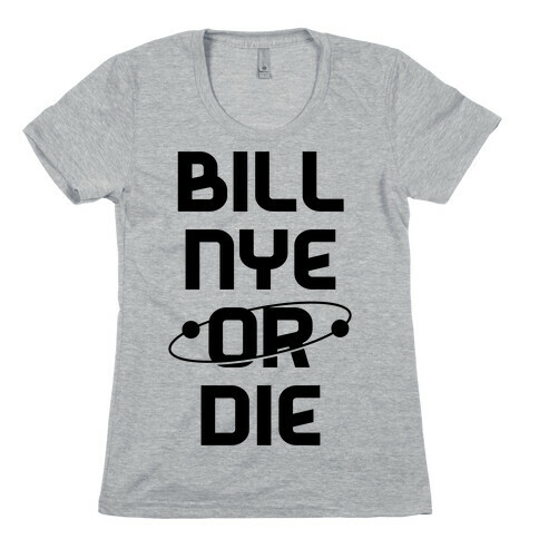 Bill Nye Or Die Womens T-Shirt
