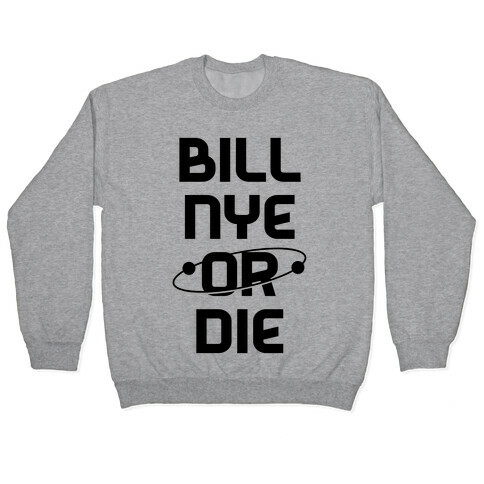 Bill Nye Or Die Pullover