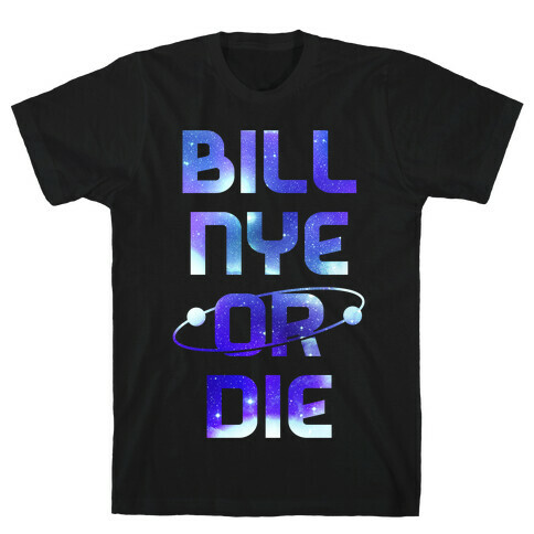 Bill Nye Or Die T-Shirt