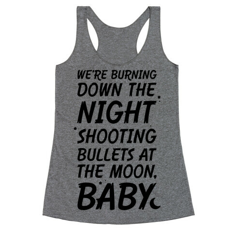 We're Burning Down The Night Shooting Bullets At The Moon Baby Racerback Tank Top