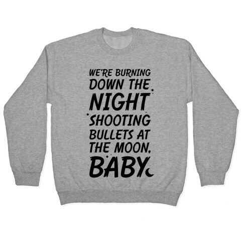 We're Burning Down The Night Shooting Bullets At The Moon Baby Pullover