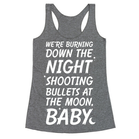 We're Burning Down The Night Shooting Bullets At The Moon Baby Racerback Tank Top