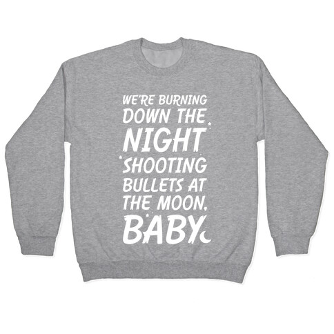 We're Burning Down The Night Shooting Bullets At The Moon Baby Pullover