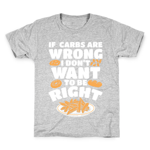 If Carbs Are Wrong I Don't Want to be Right Kids T-Shirt