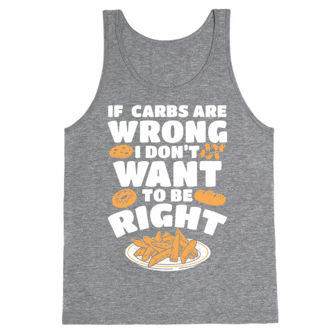 If Carbs Are Wrong I Don't Want to be Right Tank Top