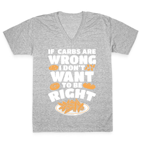 If Carbs Are Wrong I Don't Want to be Right V-Neck Tee Shirt